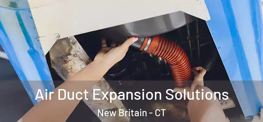 Air Duct Expansion Solutions New Britain - CT
