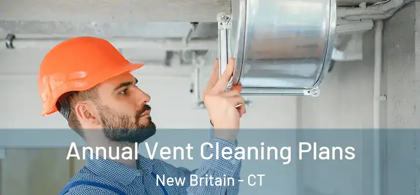 Annual Vent Cleaning Plans New Britain - CT
