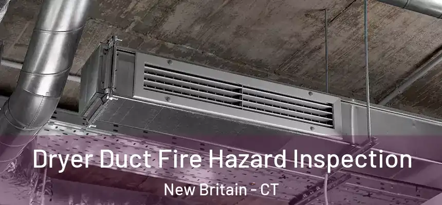 Dryer Duct Fire Hazard Inspection New Britain - CT