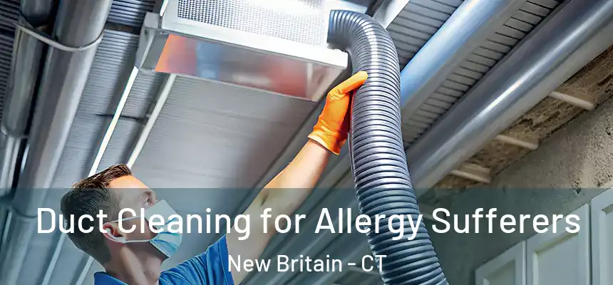  Duct Cleaning for Allergy Sufferers New Britain - CT
