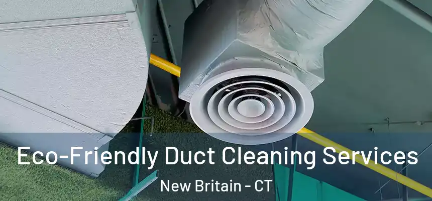 Eco-Friendly Duct Cleaning Services New Britain - CT