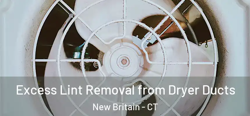 Excess Lint Removal from Dryer Ducts New Britain - CT