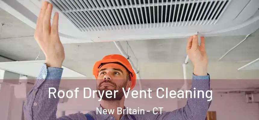 Roof Dryer Vent Cleaning New Britain - CT